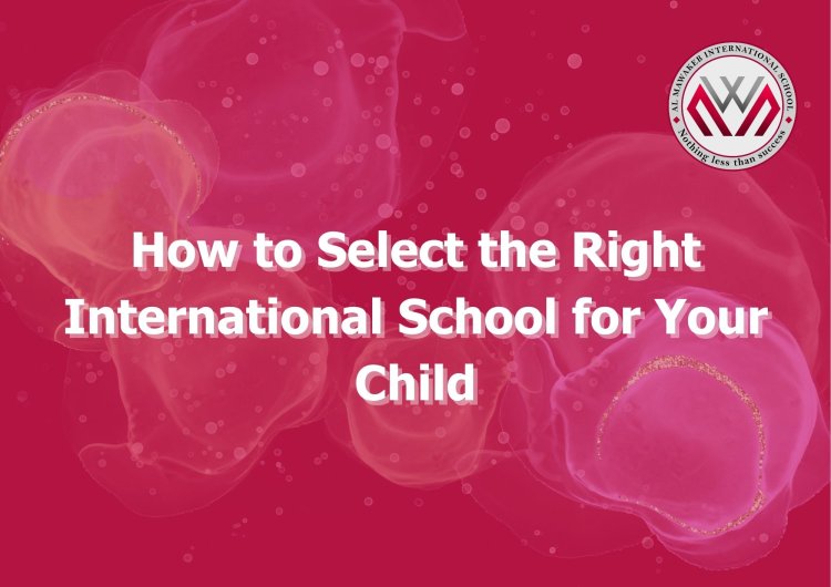 How to Select the Right International School for Your Child